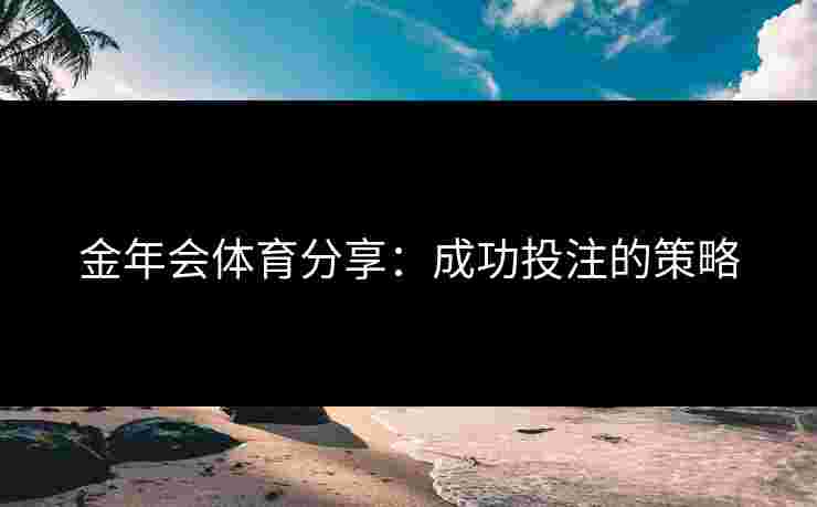 金年会体育分享：成功投注的策略