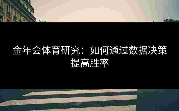 金年会体育研究：如何通过数据决策提高胜率