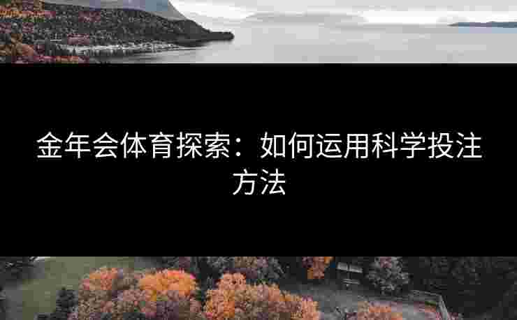 金年会体育探索：如何运用科学投注方法