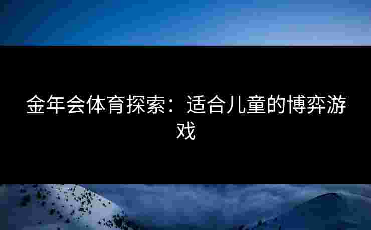 金年会体育探索：适合儿童的博弈游戏