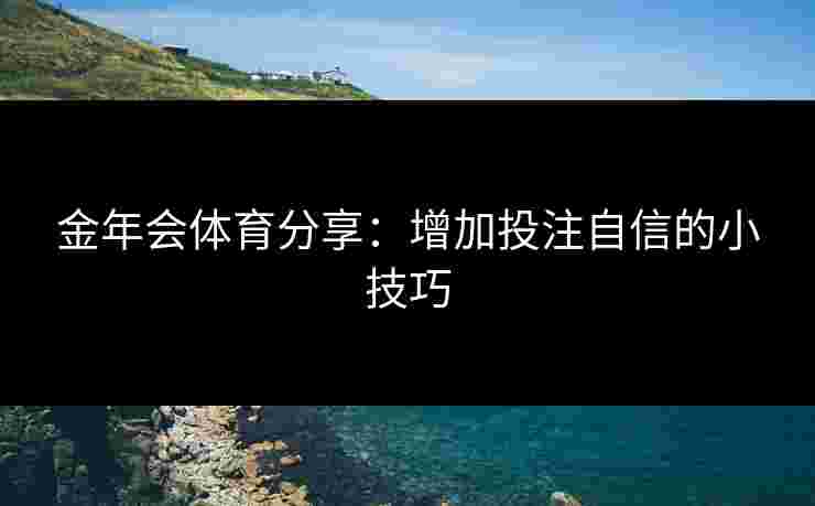 金年会体育分享：增加投注自信的小技巧