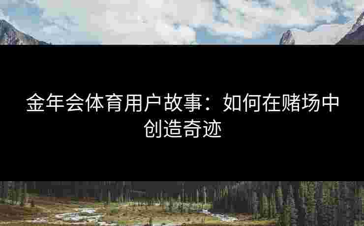 金年会体育用户故事：如何在赌场中创造奇迹