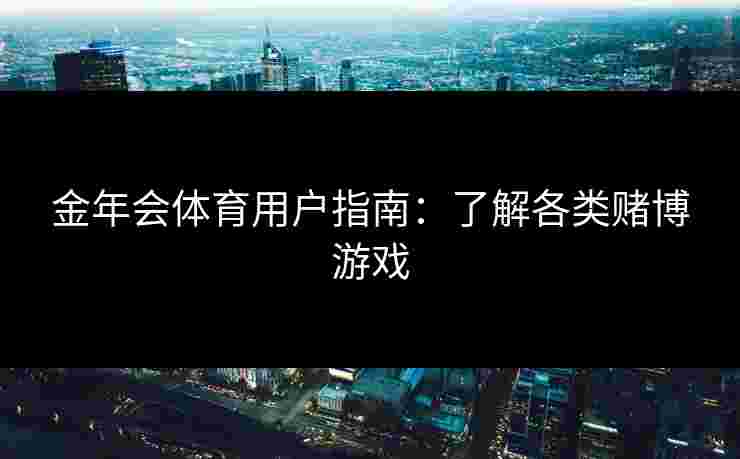 金年会体育用户指南：了解各类赌博游戏
