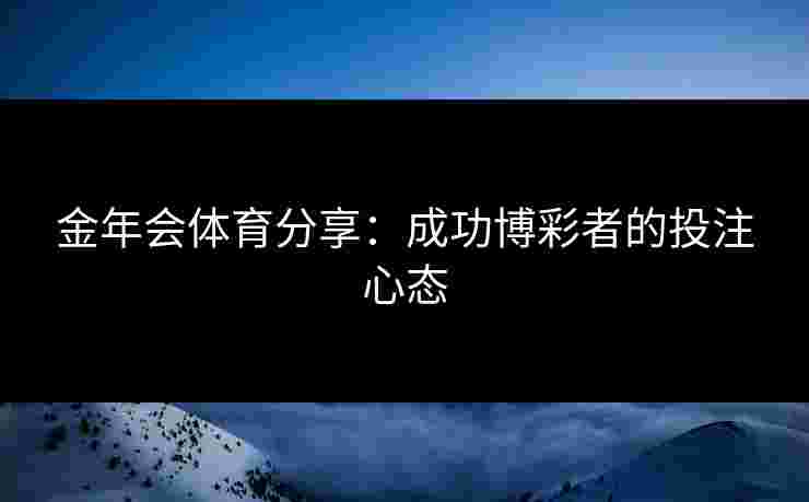 金年会体育分享：成功博彩者的投注心态