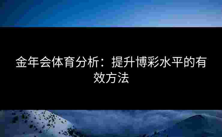 金年会体育分析：提升博彩水平的有效方法