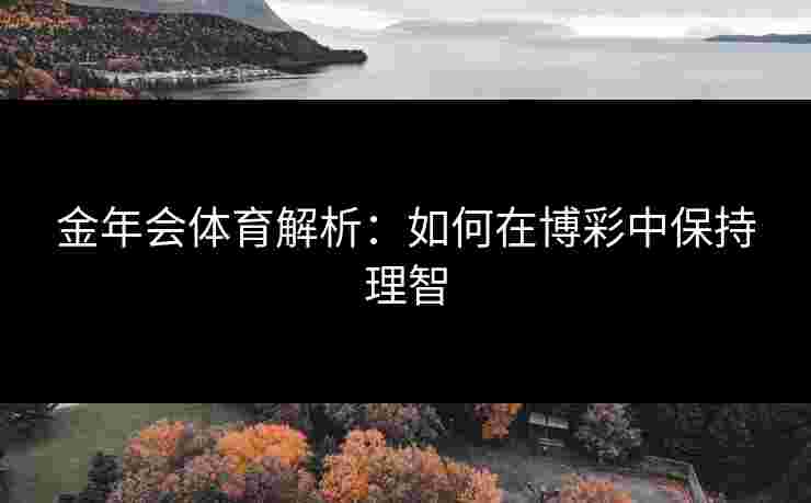 金年会体育解析：如何在博彩中保持理智