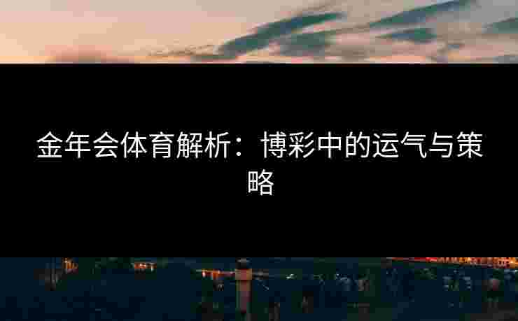 金年会体育解析：博彩中的运气与策略
