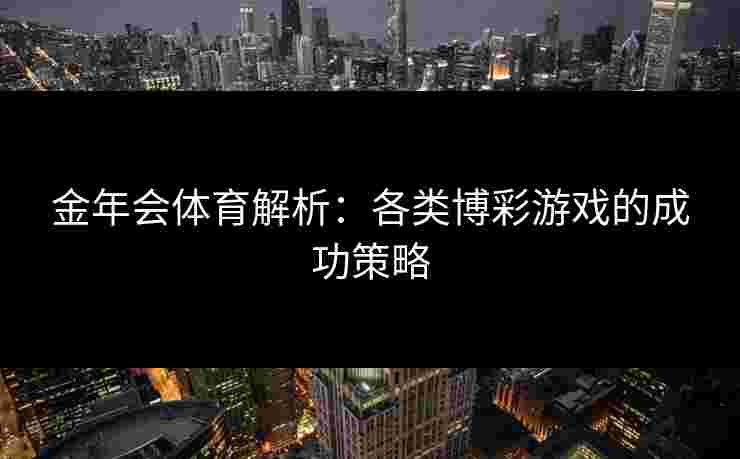 金年会体育解析：各类博彩游戏的成功策略