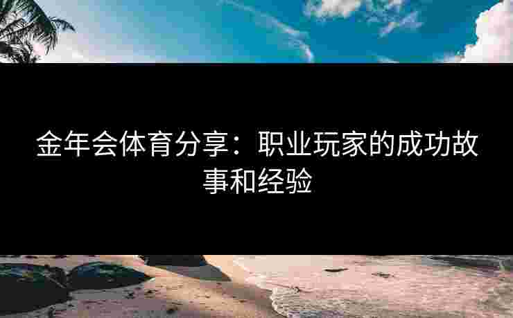 金年会体育分享：职业玩家的成功故事和经验
