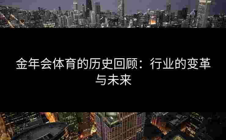 金年会体育的历史回顾：行业的变革与未来