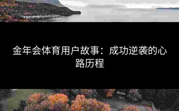 金年会体育用户故事：成功逆袭的心路历程